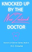 Knocked Up by the New Zealand Doctor: A Brother's Best Friend, Surprise Pregnancy Romance (Doctors of Denver Book 6)