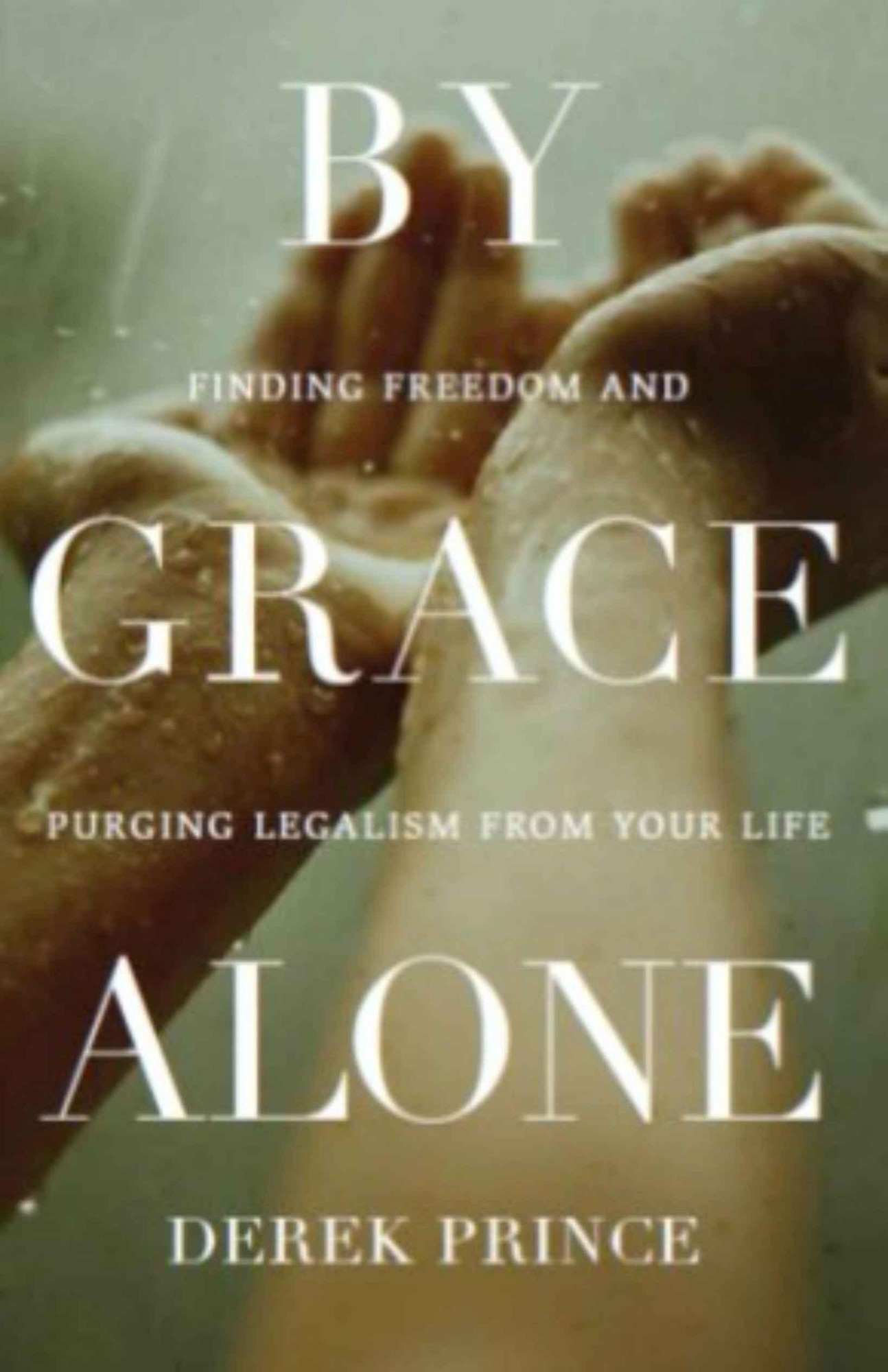 By Grace Alone: Finding Freedom and Purging Legalism From Your Life