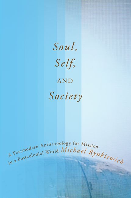 Soul, Self, and Society: A Postmodern Anthropology for Mission in a Postcolonial World