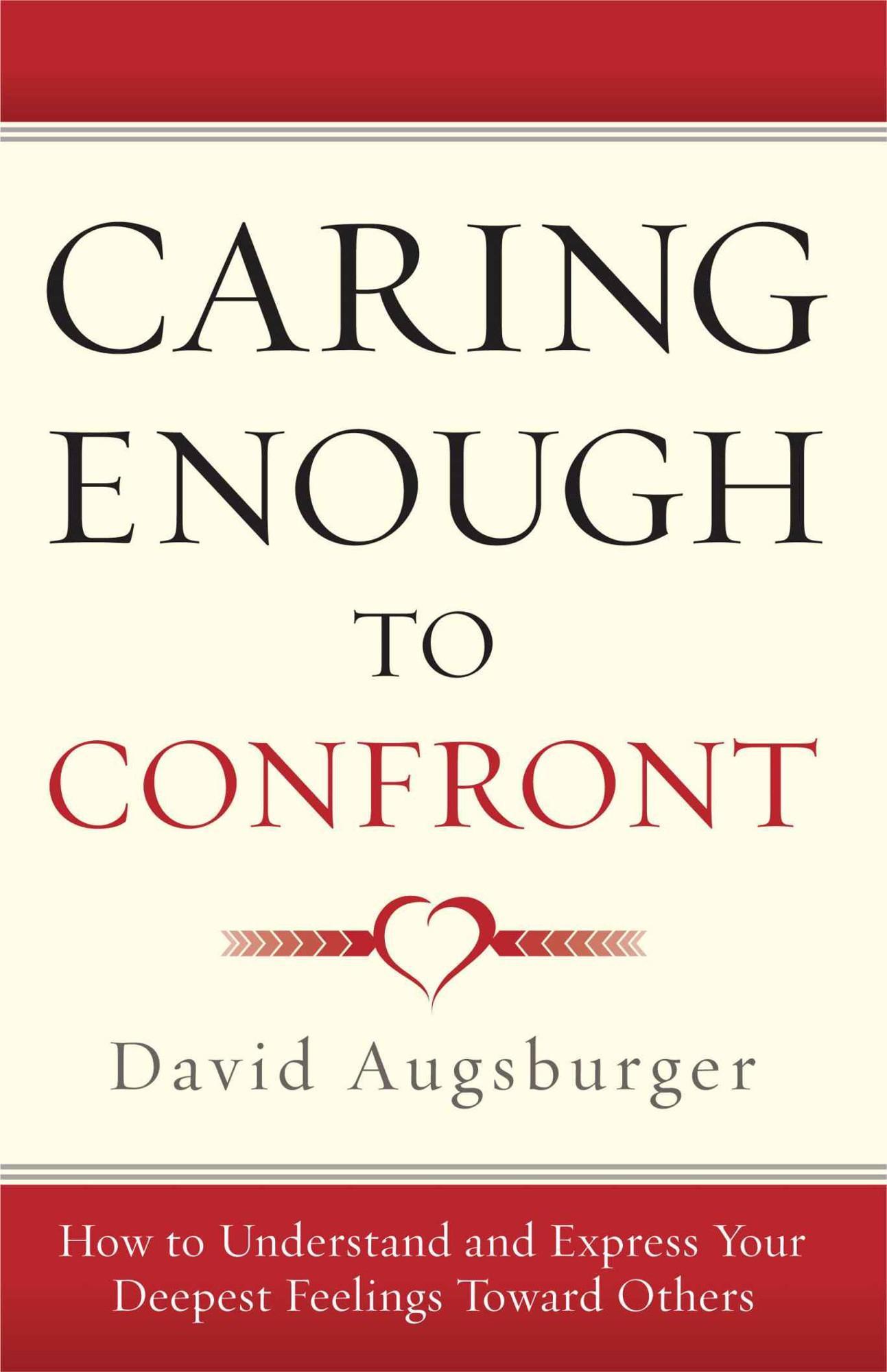 Caring Enough to Confront: How to Understand and Express Your Deepest Feelings Toward Others