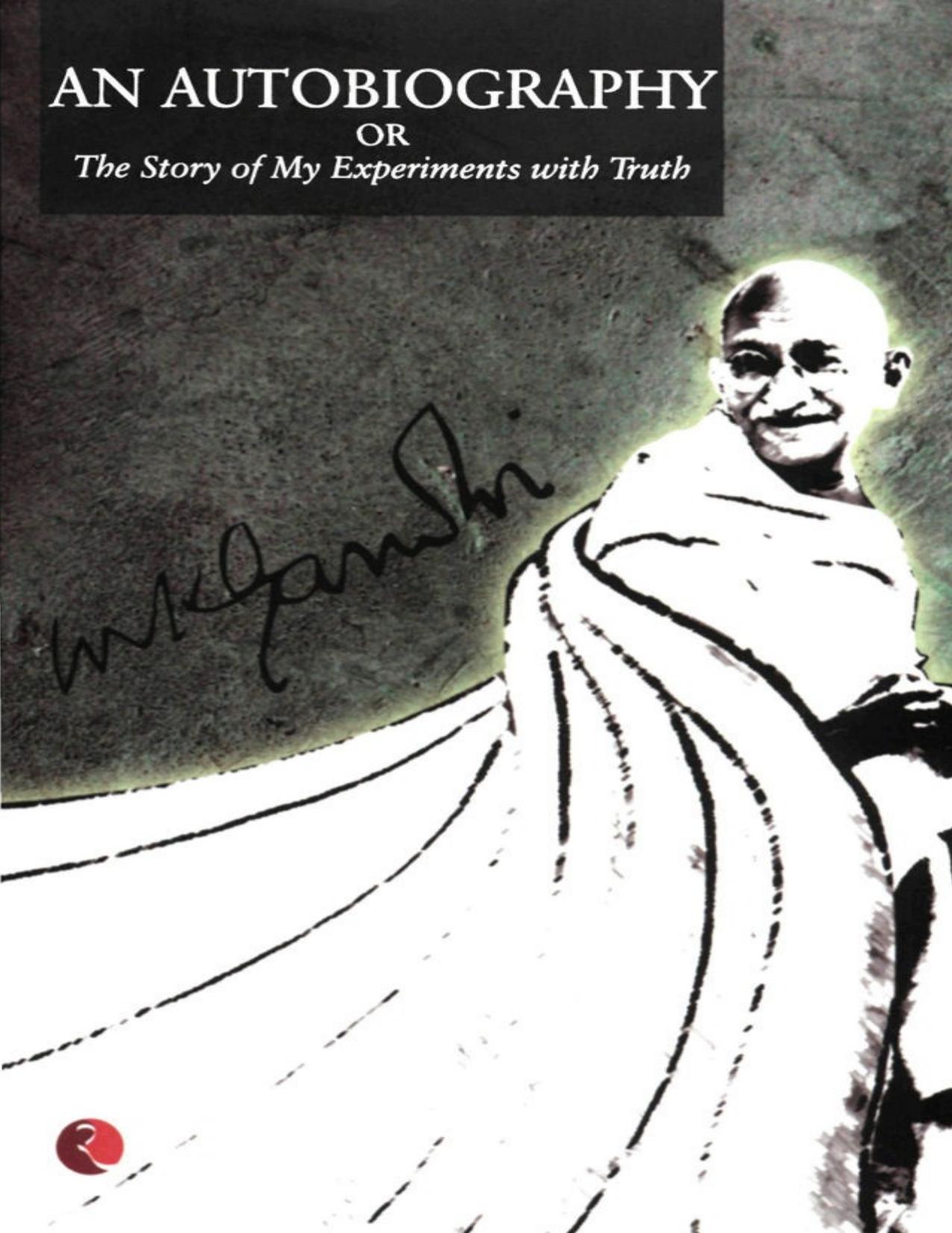 The Story Of My Experiments With Truth: An Autobiography of Mahatma Gandhi