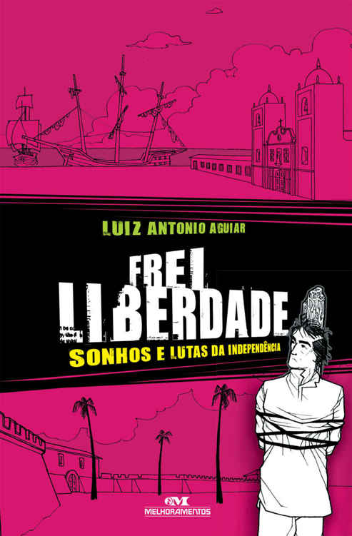 Frei Liberdade – Sonhos e lutas da independência (Aventuras da História)