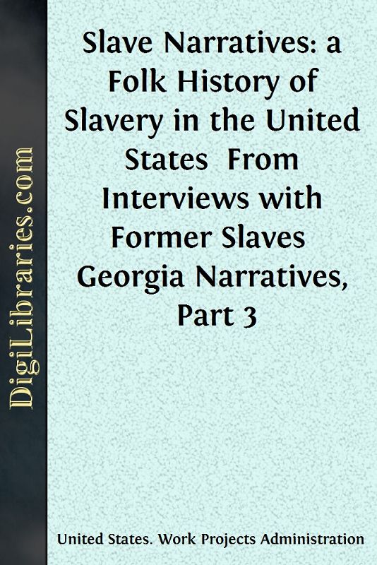 Slave Narratives: a Folk History of Slavery in the United States / From Interviews with Former Slaves / Georgia Narratives, Part 3