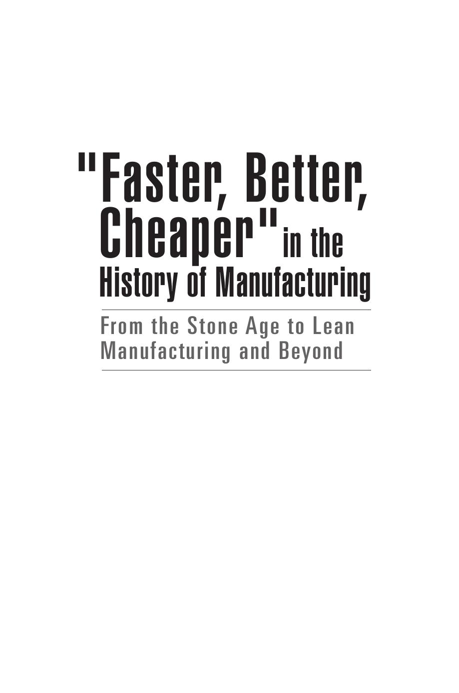 Faster Better Cheaper In The History Of Manufacturing From The Stone Age To Lean Manufacturing And Beyond