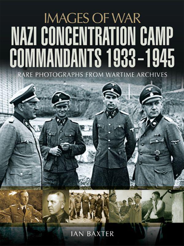 Nazi Concentration Camp Commandants 1933-1945: Rare Photographs from Wartime Archives (Images of War)