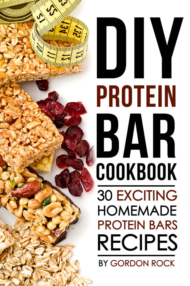 DIY Protein Bar Cookbook: 30 Exciting Homemade Protein Bars Recipes