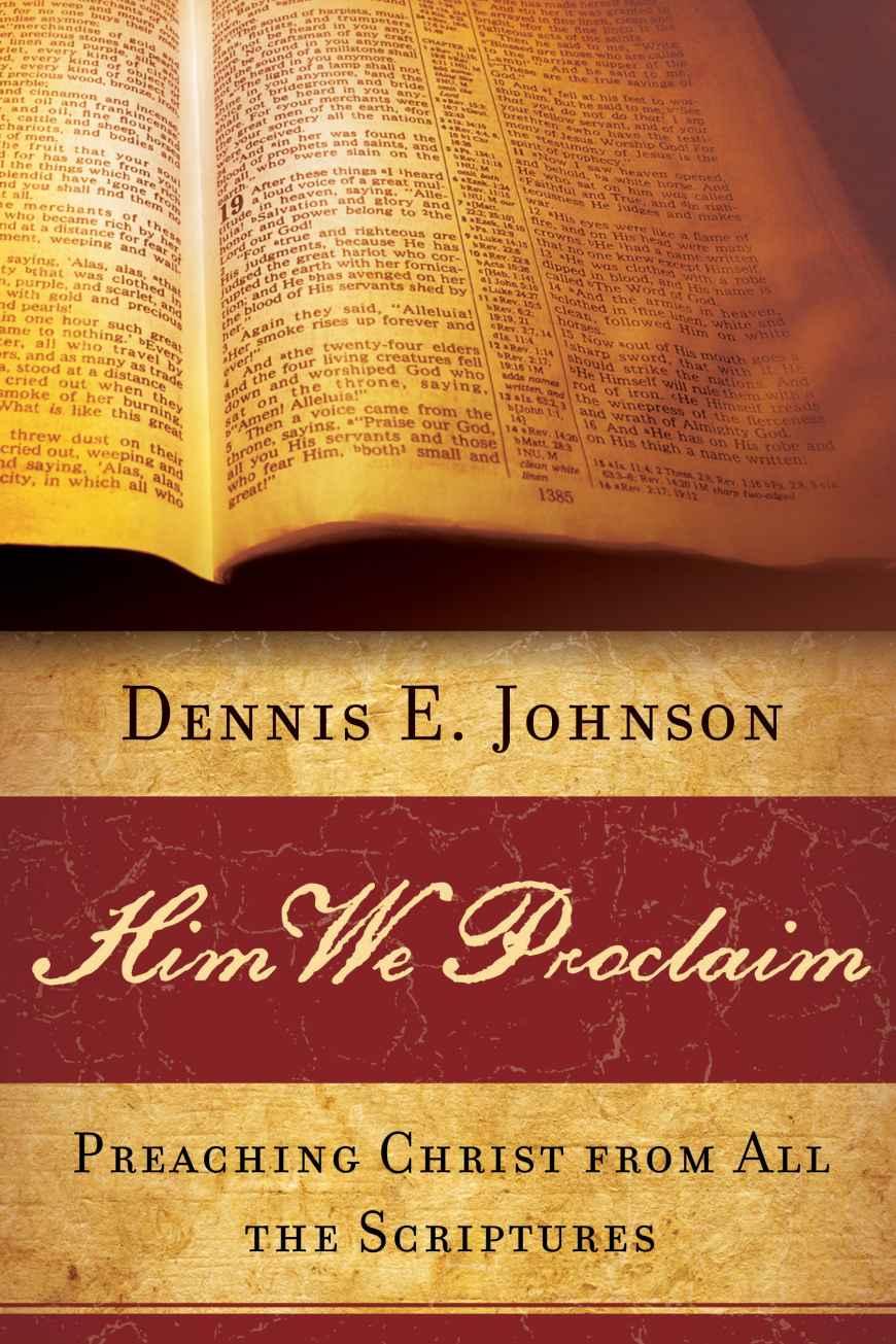 Him We Proclaim: Preaching Christ From All the Scriptures