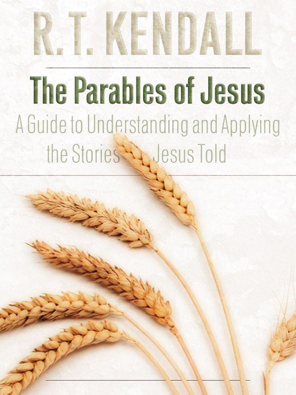 The Complete Guide to the Parables: Understanding and Applying the Stories of Jesus